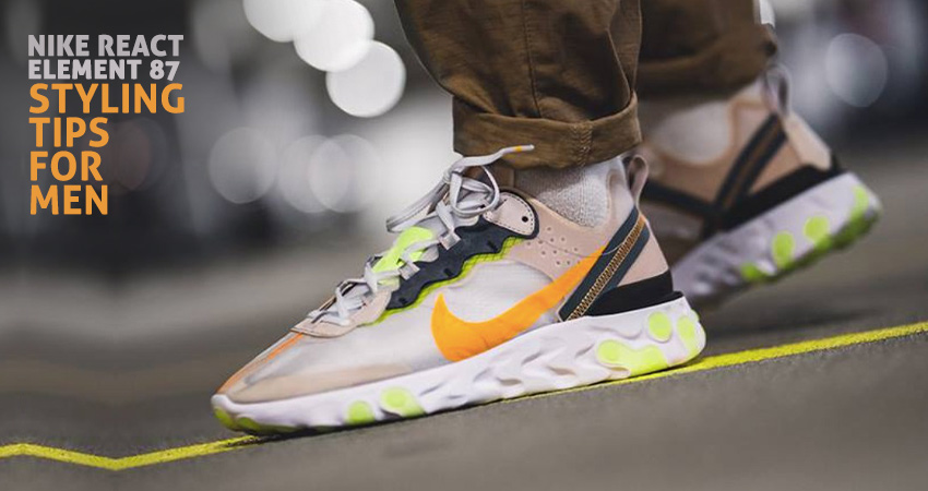  Nike React Element 87 Styling tips for men